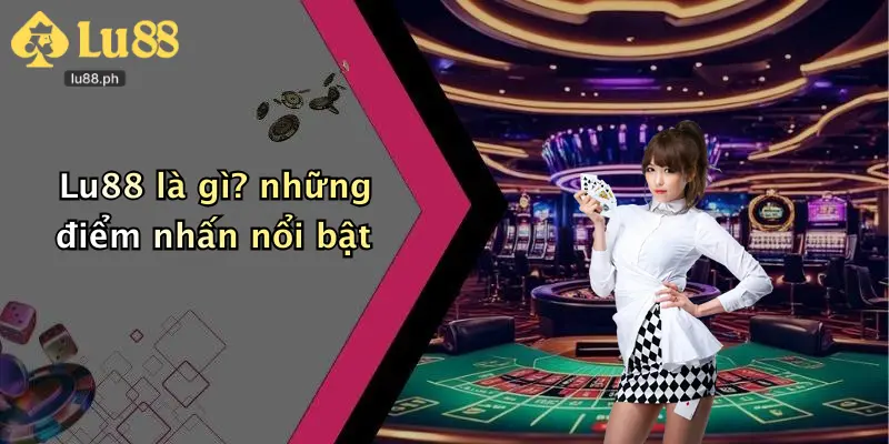 Lu88 là gì? những điểm nhấn nổi bật